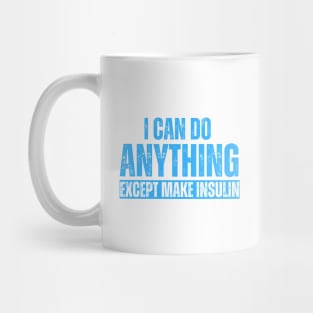 I Can Do Anything Except Make Insulin Mug